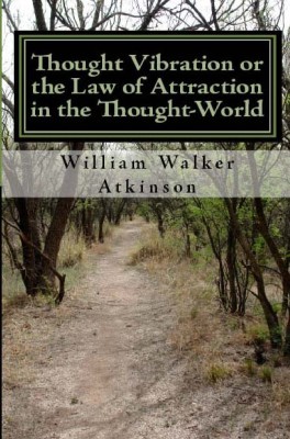 Thought Vibration or the Law of Attraction in the Thought World